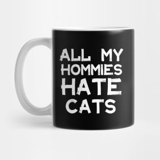 All My Homies Hate Cats Mug